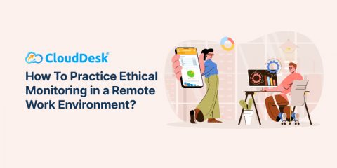 How To Practice Ethical Monitoring in a Remote Work Environment?