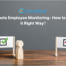Remote Employee Monitoring- How to Use it Right Way