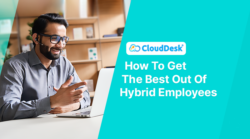 How To Get The Best Out Of Hybrid Employees