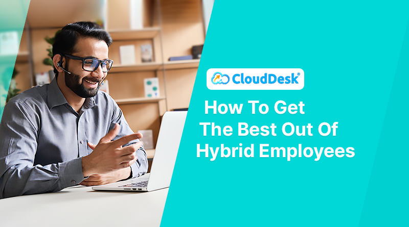 How-To-Get-The-Best-Out-Of-A-Hybrid-Employees