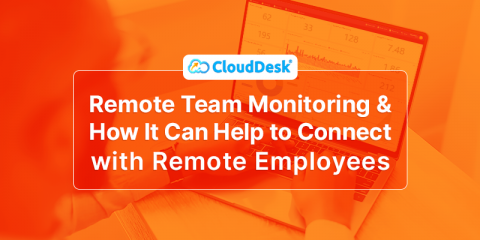 Remote Team Monitoring and How It Can Help to Connect with Remote Employees