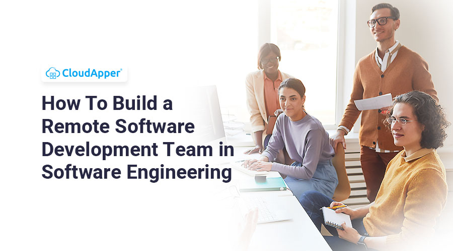 How To Build a Remote Software Development Team in Software Engineering