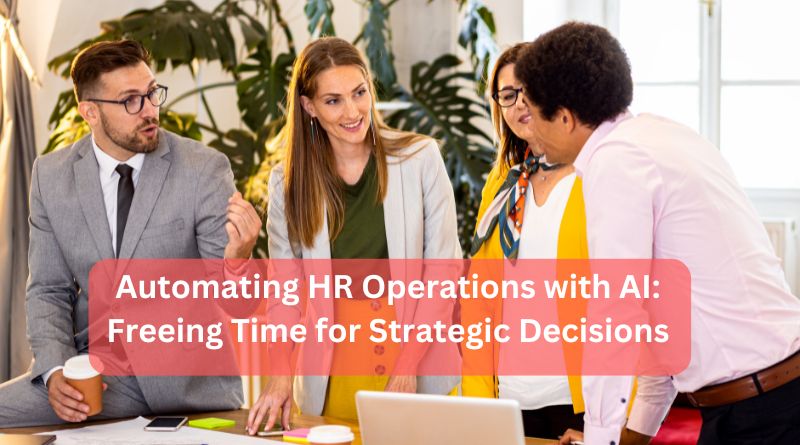 Automating HR Operations with AI Freeing Time for Strategic Decisions